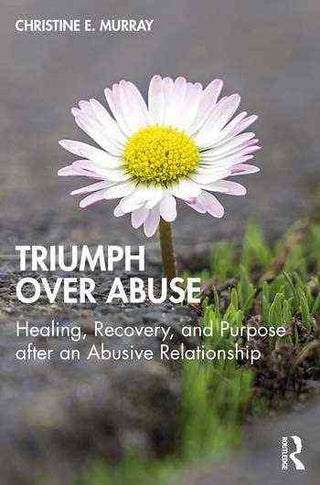Triumph over Abuse : Healing Recovery and Purpose After an Abusive Relationship