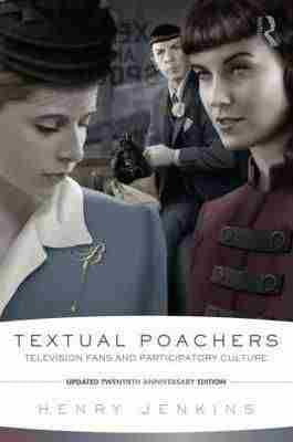 Textual Poachers : Television Fans and Participatory Culture 20th Anniversary Edition