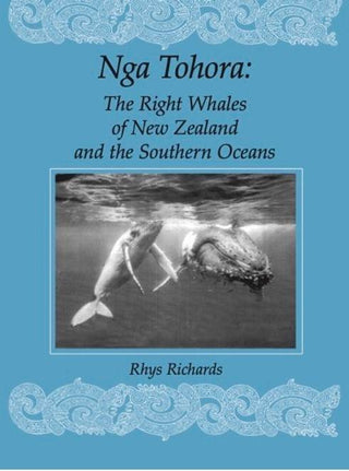 Nga Tohora : The Right Whales of New Zealand and the Southern Ocean
