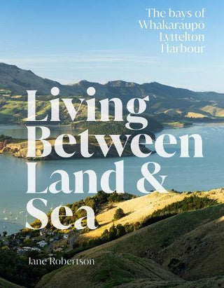 Living Between Land and Sea : The Bays of Whakaraupo Lyttelton Harbour