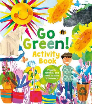 Go Green Activity Book : Projects Activities and Ideas to Make a Difference