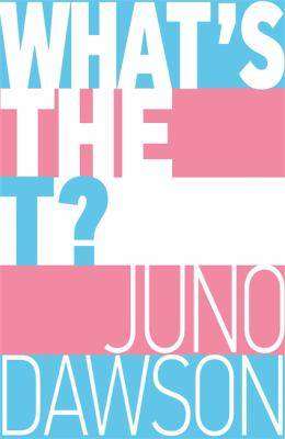 What-s the T ? : The No-nonsense Guide to Being Trans and/or Non-binary for Teens