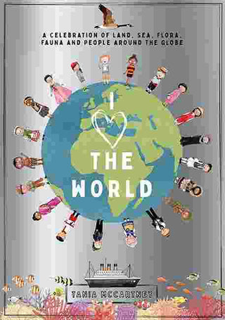 I Heart the World : A Celebration of Land Sea Flora Fauna and People Around the Globe