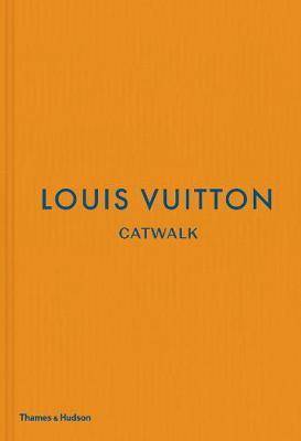 Louis Vuitton : Catwalk The Complete Fashion Collections