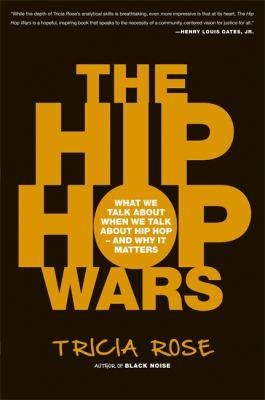 The Hip Hop Wars : What We Talk About When We Talk About Hip Hop and Why It Matters