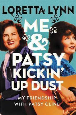 Me and Patsy Kickin' up Dust : My Friendship with Patsy Cline