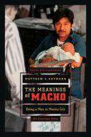 Meanings of Macho : Being a Man in Mexico City
