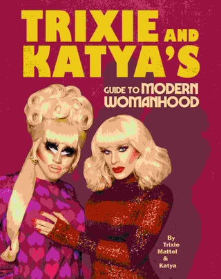 Trixie and Katya-s Guide to Modern Womanhood