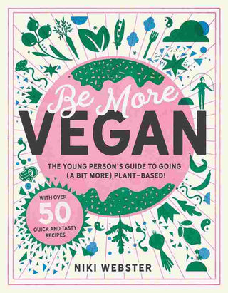 Be More Vegan : The Young Person-s Guide to A Plant-Based Lifestyle
