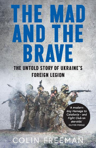 The Mad and the Brave: The Untold Story of Ukraine-s Foreign Legion