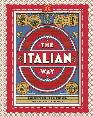 The Italian Way Celebrate the Food, Culture, Art and Beauty of Italy