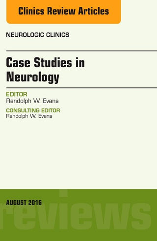 Case Studies in Neurology : An Issue of Neurologic Clinics