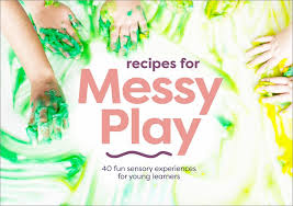 Recipes for Messy Play : 40 Fun Sensory Experiences for Young Learners