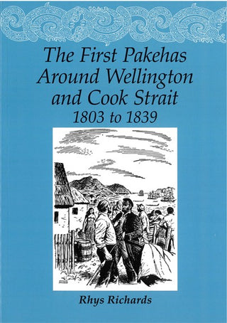The First Pakehas Around Wellington and Cook Strait 1803 to 1839