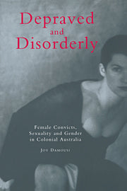 Depraved and Disorderly : Female Convicts, Sexuality and Gender in Colonial Australia