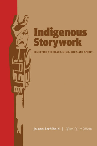 Indigenous Storywork : Educating the Heart Mind Body and Spirit