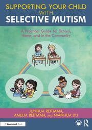 Supporting Your Child with Selective Mutism : A Practical Guide for School Home and in the Community