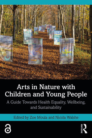Arts in Nature with Children and Young People : A Guide Towards Health Equality, Wellbeing, and Sustainability