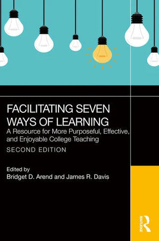 Facilitating Seven Ways of Learning : A Resource for More Purposeful, Effective, and Enjoyable College Teaching