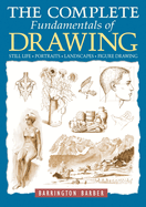 The Complete Fundamentals of Drawing : Still Life, Portraits, Landscapes, Figure Drawing