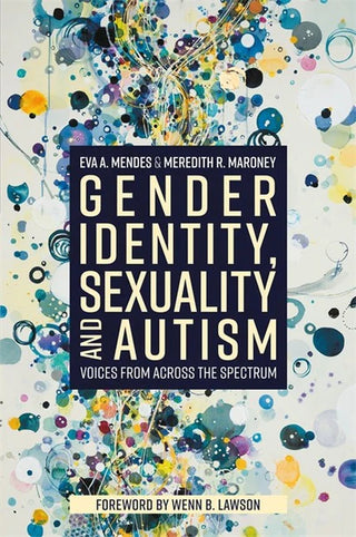 Gender Identity Sexuality and Autism : Voices from Across the Spectrum