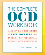 The Complete OCD Workbook : A Step-By-Step Guide to Free Yourself from Intrusive Thoughts and Compulsive Behaviors
