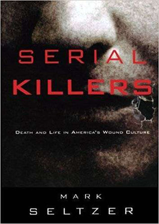 Serial Killers Death and Life in Americas Wound Culture