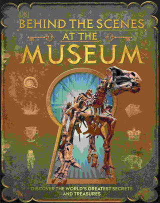 Behind the Scenes at the Museum : Discover the World-s Greatest Secrets and Treasures