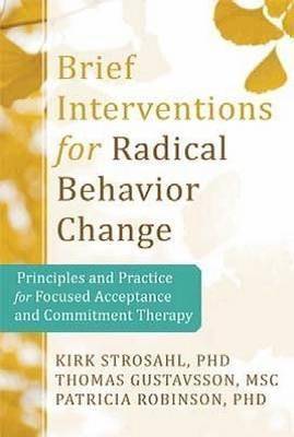 Brief Interventions for Radical Behavior Change : Principles and Practice for Focused Acceptance and Commitment Therapy