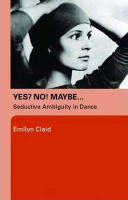 Yes No Maybe : Seductive Ambiguity in Dance