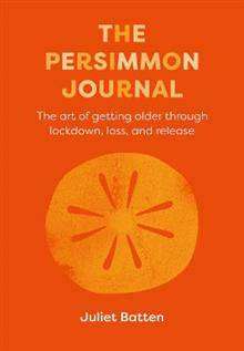 The Persimmon Journal : The Art of Getting Older Through Lockdown Loss and Release