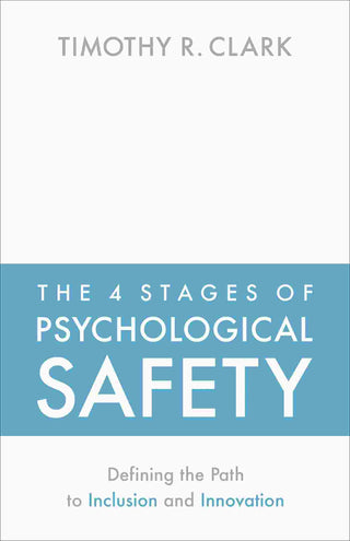The 4 Stages of Psychological Safety : Defining the Path to Inclusion and Innovation
