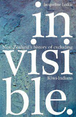 Invisible : New Zealand-s History of Excluding Kiwi-Indians