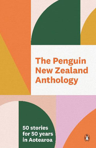 The Penguin New Zealand Anthology : 50 Stories for 50 Years in Aotearoa