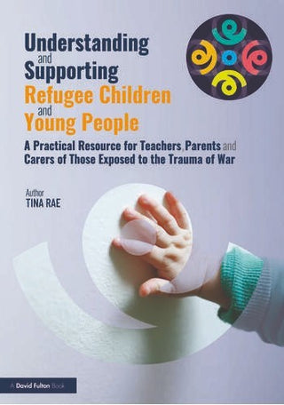 Understanding and Supporting Refugee Children and Young Peop le : A Practical Resource for Teachers Parents and Carers of