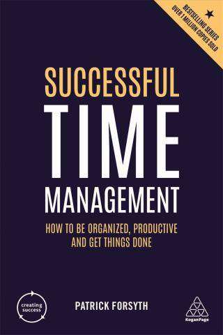 Successful Time Management : How to be Organized Productive and Get Things Done