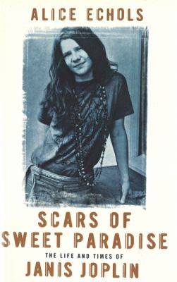 Scars of Sweet Paradise the Life & Times of Janis Joplin