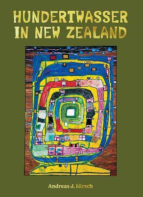 Hundertwasser in New Zealand : The Art of Creating Paradise