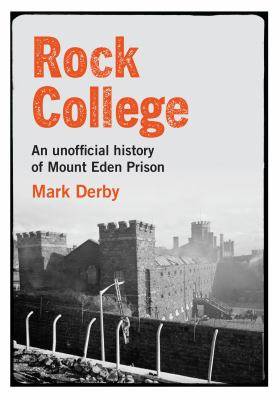 Rock College : An Unofficial History of Mount Eden Prison