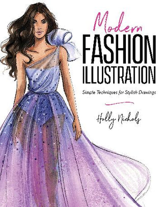 Modern Fashion Illustration : Simple Techniques for Stylish Drawings