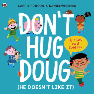 Don-t Hug Doug He Doesn-t Like It : A Story About Consent