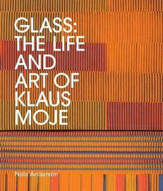 Glass : The Life and Art of Klaus Moje