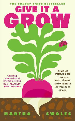Give it a Grow: Simple Projects to Nurture Food, Flowers and Wildlife in any Outdoor Space