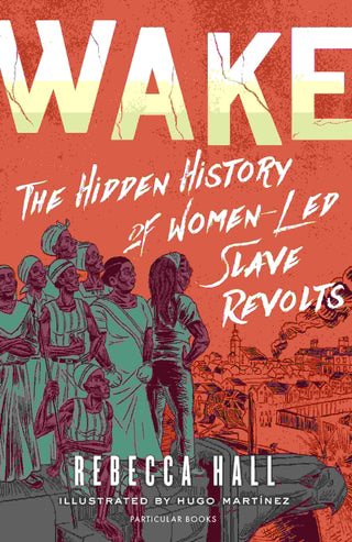 Wake : The Hidden History of Women-Led Slave Revolts