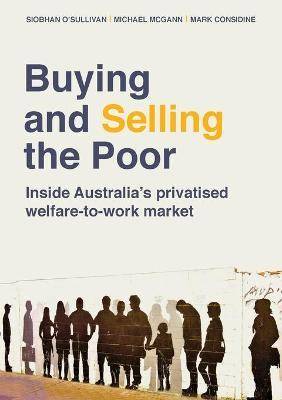 Buying and Selling the Poor : Inside Australia-s Privatised Welfare-to-Work Market