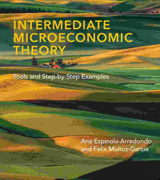 Intermediate Microeconomic Theory : Tools and Step-by-Step Examples