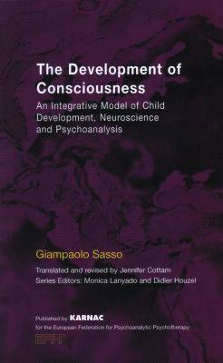 the Development of Consciousness : An Integrative Model of Child Development Neuroscience Psychoanalysis