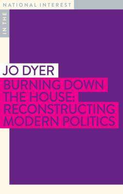 Burning down the House : Reconstructing Modern Politics