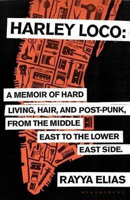 Harley Loco A Memoir of Hard Living Haircutting and Post-punk from the Middle East to the Lower East Side