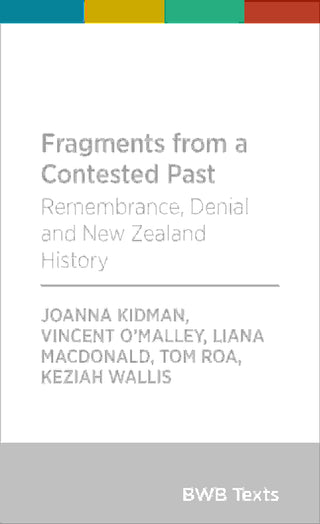 Fragments from a Contested Past : Remembrance, Denial and New Zealand History : BWB Texts